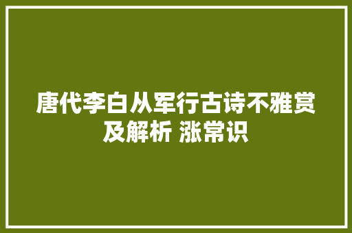 唐代李白从军行古诗不雅赏及解析 涨常识