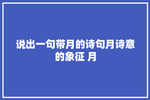 说出一句带月的诗句月诗意的象征 月
