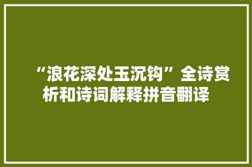 “浪花深处玉沉钩”全诗赏析和诗词解释拼音翻译