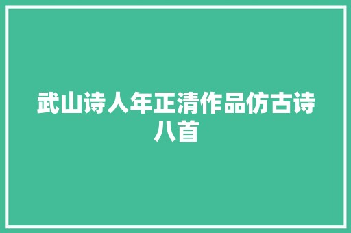 武山诗人年正清作品仿古诗八首