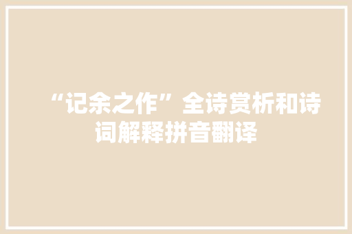 “记余之作”全诗赏析和诗词解释拼音翻译