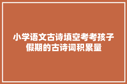 小学语文古诗填空考考孩子假期的古诗词积累量