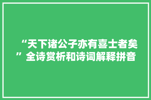 “天下诸公子亦有喜士者矣”全诗赏析和诗词解释拼音翻译