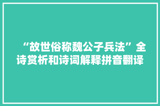 “故世俗称魏公子兵法”全诗赏析和诗词解释拼音翻译