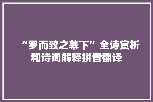 “罗而致之幕下”全诗赏析和诗词解释拼音翻译