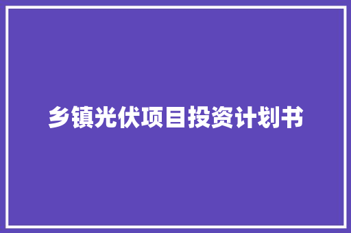 乡镇光伏项目投资计划书