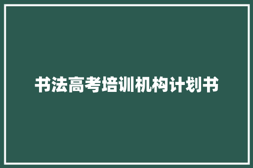 书法高考培训机构计划书