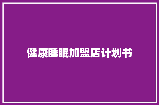 健康睡眠加盟店计划书