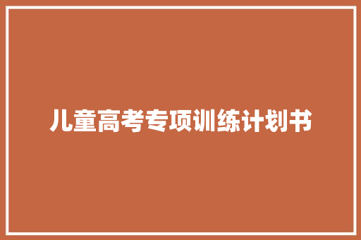 儿童高考专项训练计划书
