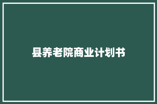 县养老院商业计划书