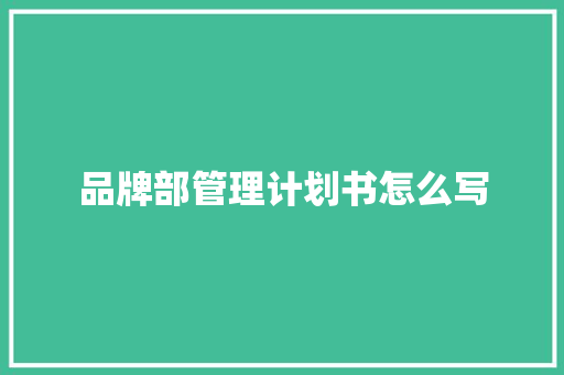 品牌部管理计划书怎么写
