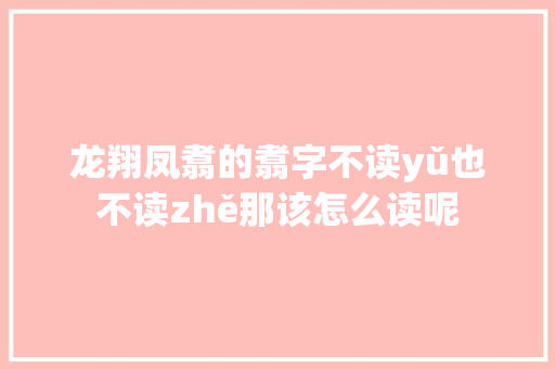 龙翔凤翥的翥字不读yǔ也不读zhě那该怎么读呢
