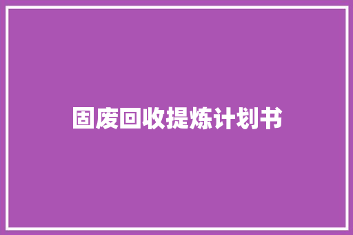固废回收提炼计划书