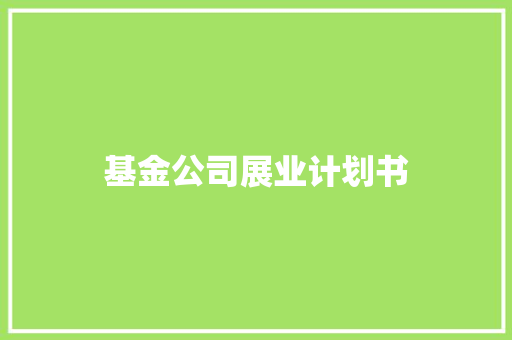 基金公司展业计划书
