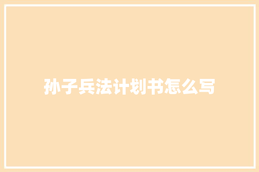 孙子兵法计划书怎么写