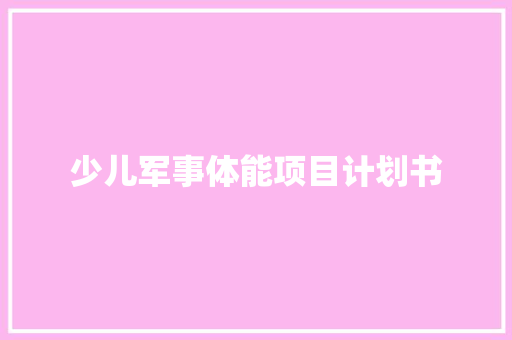 少儿军事体能项目计划书