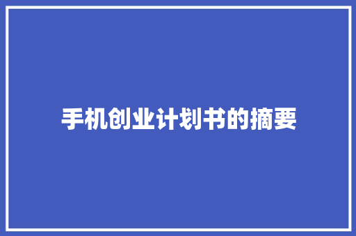 手机创业计划书的摘要