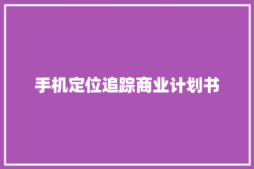 手机定位追踪商业计划书