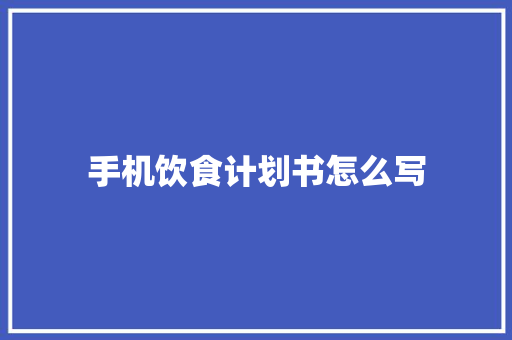 手机饮食计划书怎么写