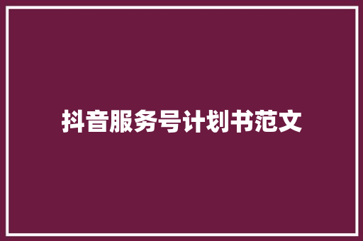 抖音服务号计划书范文