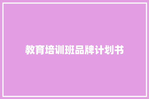 教育培训班品牌计划书