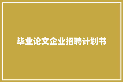 毕业论文企业招聘计划书