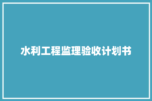 水利工程监理验收计划书