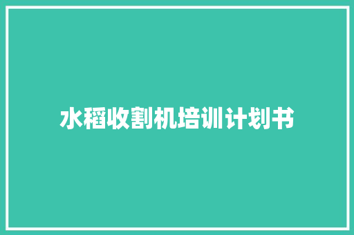 水稻收割机培训计划书