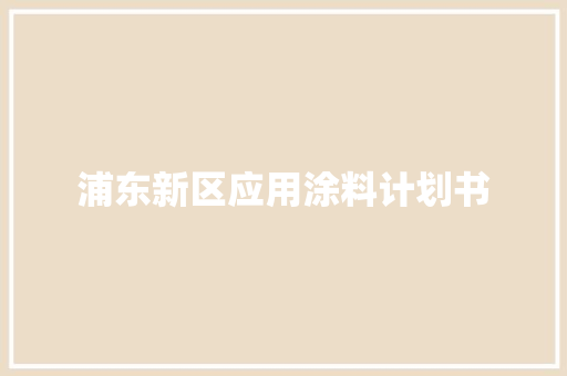 浦东新区应用涂料计划书