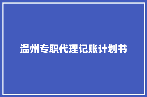 温州专职代理记账计划书