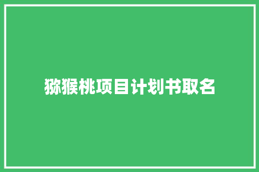 猕猴桃项目计划书取名