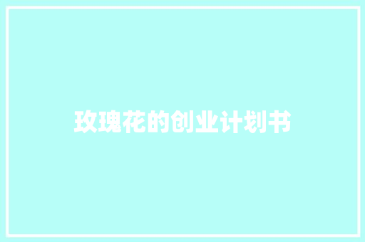 玫瑰花的创业计划书