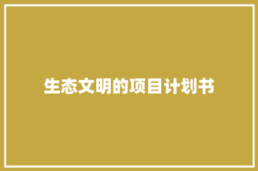 生态文明的项目计划书