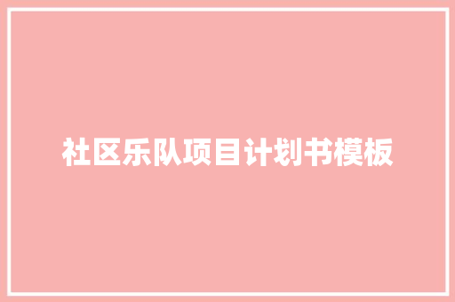 社区乐队项目计划书模板