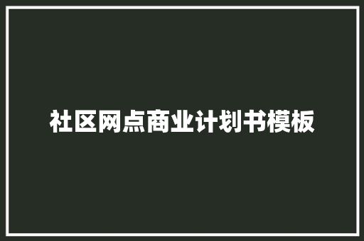 社区网点商业计划书模板