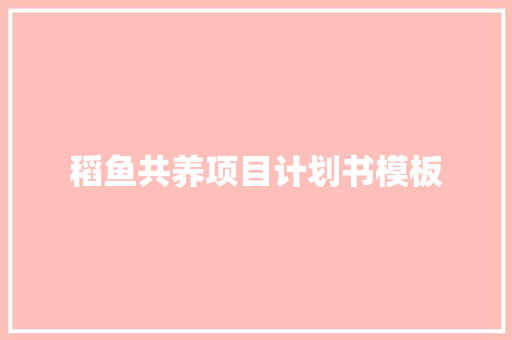 稻鱼共养项目计划书模板