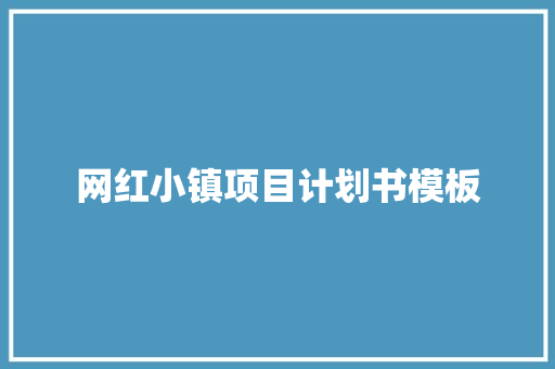 网红小镇项目计划书模板