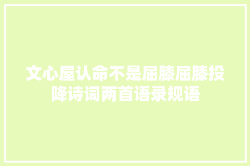 文心屋认命不是屈膝屈膝投降诗词两首语录规语