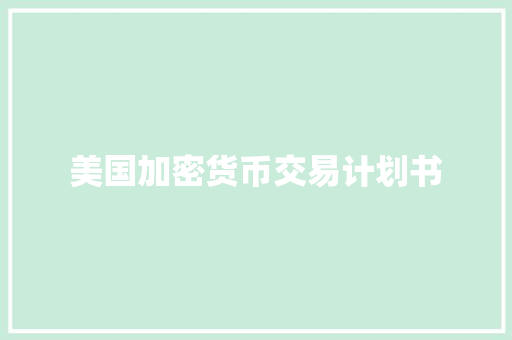 美国加密货币交易计划书