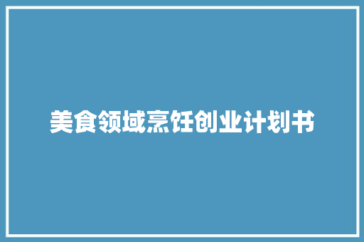 美食领域烹饪创业计划书