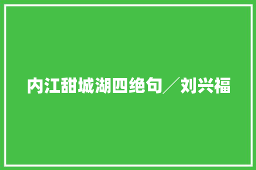 内江甜城湖四绝句╱刘兴福