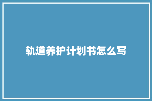 轨道养护计划书怎么写