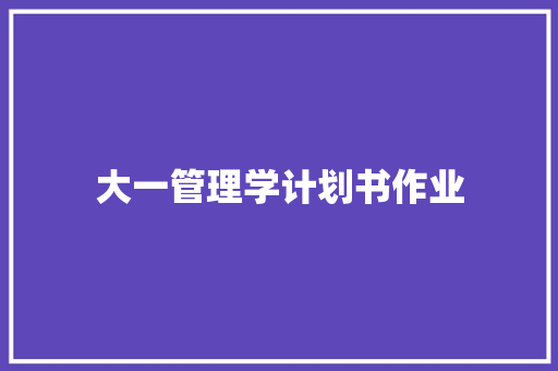 大一管理学计划书作业
