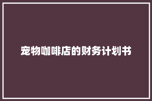 宠物咖啡店的财务计划书