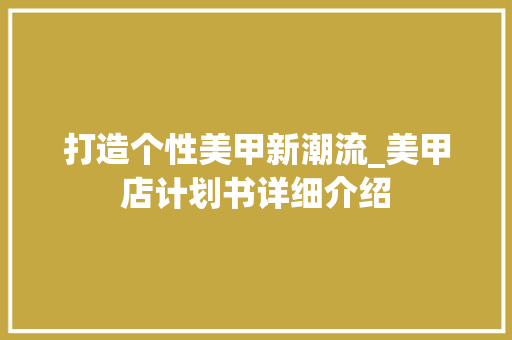 打造个性美甲新潮流_美甲店计划书详细介绍