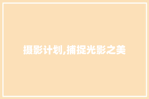 摄影计划,捕捉光影之美，记录生活瞬间