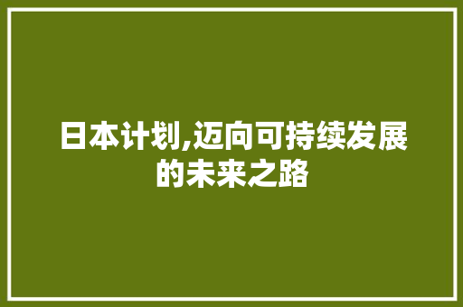 日本计划,迈向可持续发展的未来之路