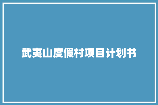 武夷山度假村项目计划书