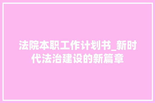 法院本职工作计划书_新时代法治建设的新篇章