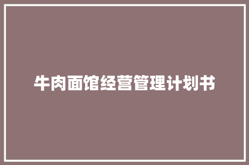 牛肉面馆经营管理计划书
